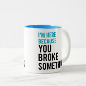 Ik ben hier omdat je iets hebt gebroken tweekleurige koffiemok (Voorkant rechts)
