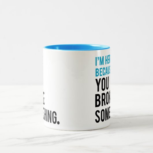 Ik ben hier omdat je iets hebt gebroken tweekleurige koffiemok (Center)