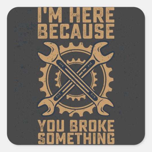 Ik ben hier omdat je iets hebt gebroken vierkante sticker (Voorkant)
