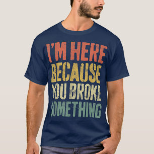 Ik ben hier omdat je iets hebt gebrokenMechanisch T-shirt