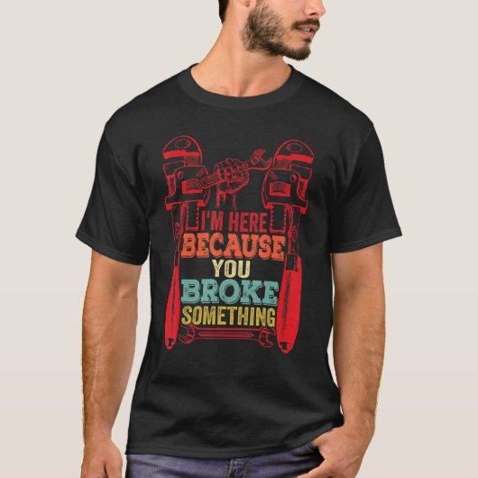 Ik ben hier omdat je iets heeft gebroken t-shirt (Voorkant)
