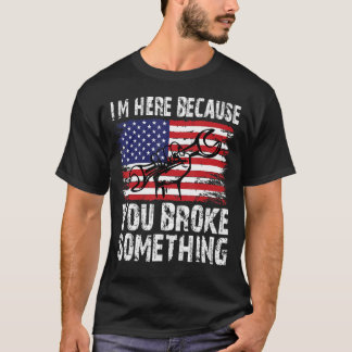 Ik ben hier omdat je iets Mechanic 5 hebt gebroken T-shirt