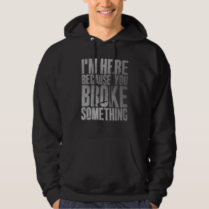 Ik ben hier omdat je iets mechanisch 1 hebt gebrok hoodie