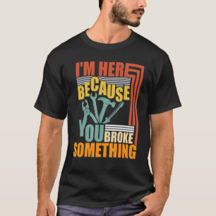 Ik ben hier omdat je iets Mechanische Han hebt geb T-shirt
