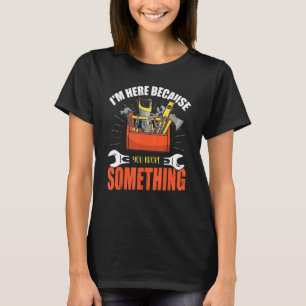 Ik ben hier omdat je iets Mechanische Han hebt geb T-shirt