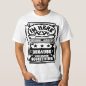 Ik ben hier omdat je iets T-shirt gebroken hebt (Voorkant)