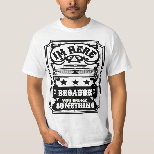 Ik ben hier omdat je iets T-shirt gebroken hebt (Voorkant)