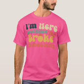 Ik ben hier omdat je iets ver.2 gebroken hebt t-shirt (Voorkant)