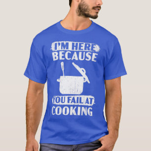 Ik ben hier omdat je niet slaagt in het koken van  t-shirt