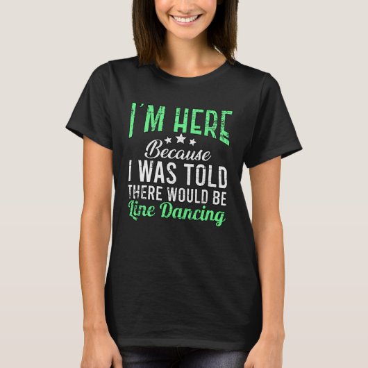 Ik ben hier omdat Line Dancing voor Dancer Grunge T-shirt (Voorkant)