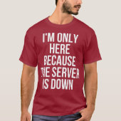 Ik ben hier slechts omdat de server neer gokken is t-shirt (Voorkant)