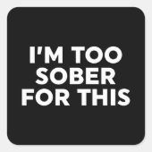 Ik ben hier te nuchter voor. vierkante sticker (Voorkant)