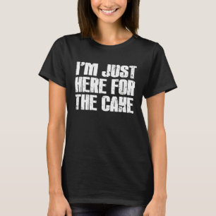 Ik ben hier voor de Cake Funny. T-shirt