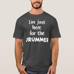 Ik ben hier voor de drummer t-shirt