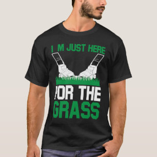 Ik ben hier voor de gras die ik heb gekweekt. t-shirt