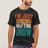 Ik ben hier voor de Halftime Show 1 T-shirt (Voorkant)