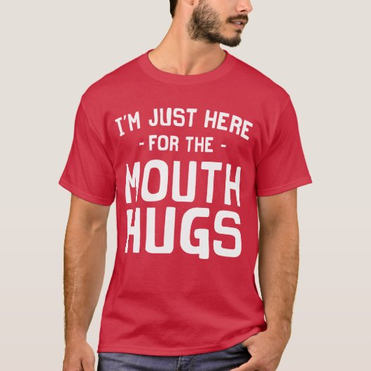 Ik ben hier voor de Mouth Hugs T-Shirt (Voorkant)