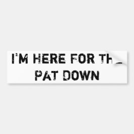 Ik ben hier voor de Pat Down Bumpersticker