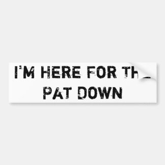 Ik ben hier voor de Pat Down Bumpersticker