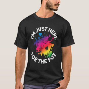 Ik ben hier voor de pot die ik gok. t-shirt