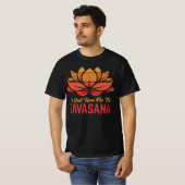 Ik ben hier voor de Savasana Funny Yoga Meditation T-shirt (Voorkant volledig)