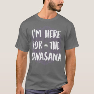 Ik ben hier voor de Savasana Grappige Yoga-meditat T-shirt