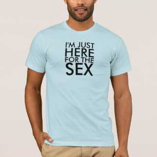 IK BEN HIER VOOR DE SEX T-SHIRT