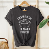 Ik ben hier voor de Thanksgiving aardappelpuree T-shirt