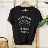 Ik ben hier voor de Thanksgiving aardappelpuree T-shirt