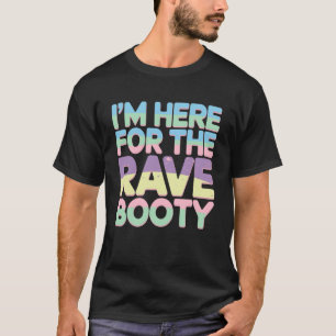 Ik ben hier voor The Rave Booty EDM DJ Dance Festi T-shirt