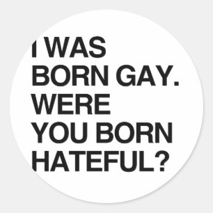 IK BEN HOMO GEBOREN. BEN JIJ GEBOREN OM HET TE HAT RONDE STICKER
