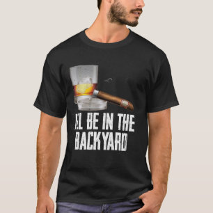 Ik ben in de achtertuin sigaar en whisky bourbon t-shirt