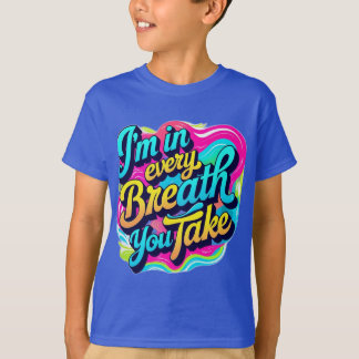 Ik ben in elke ademhaling die je neemt. t-shirt