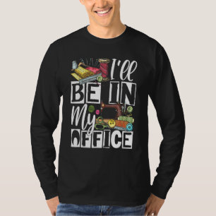 Ik Ben In Mijn Kantoor - Quilter Naaien Quilten Na T-shirt