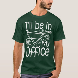 Ik ben in mijn kantoor Tuinierdersliefhebber T-shirt