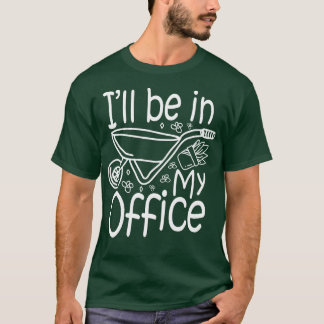 Ik ben in mijn kantoor   Tuinierdersliefhebber  T-shirt