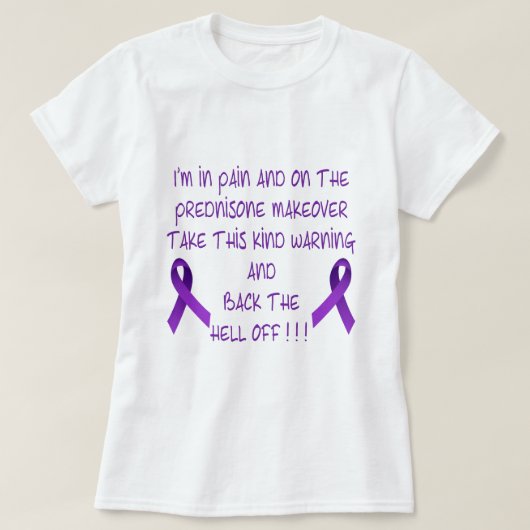 Ik ben in Pain & op de Prednisone.. T-shirt (Design voorkant)