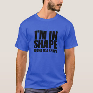 Ik ben in vorm. Rond is een vorm. Funny t-shirt