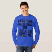 Ik ben intelligent geboren, maar onderwijs heeft m t-shirt (Voorkant volledig)