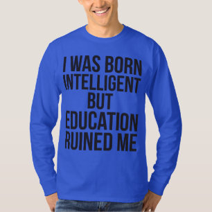 Ik ben intelligent geboren, maar onderwijs heeft m t-shirt
