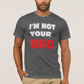 Ik ben je BRO niet. T-shirt (Voorkant)