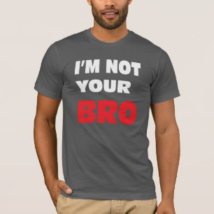 Ik ben je BRO niet. T-shirt