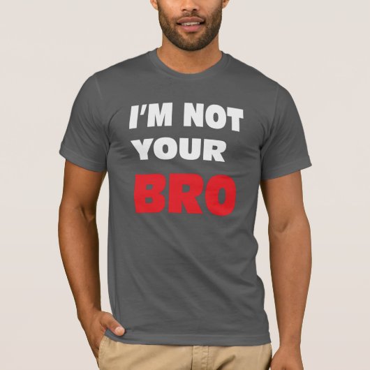 Ik ben je BRO niet. T-shirt (Voorkant)