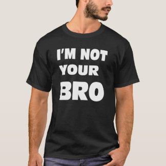 Ik ben je BRO niet. T-shirt