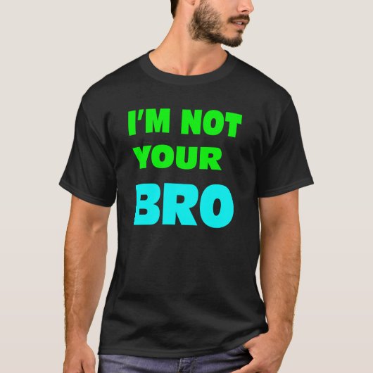 Ik ben je BRO niet. T-shirt (Voorkant)