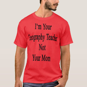 Ik ben je geografische leraar niet je moeder t-shirt