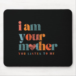 Ik ben je moeder , je luistert naar mij moeder muismat