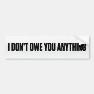 Ik ben je niets aan Bumpersticker schuldig.