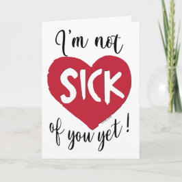 Ik ben je nog niet ziek Valentijn Kaart