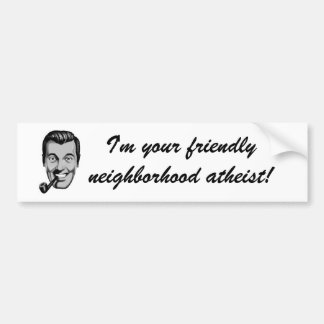 Ik ben je vriendelijke atheïst in de buurt. bumpersticker